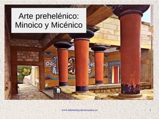 www.lahistoriayotroscuentos.es 1
Arte prehelénico:
Minoico y Micénico
 
