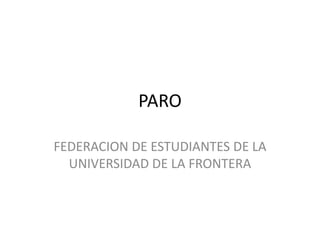 PARO FEDERACION DE ESTUDIANTES DE LA UNIVERSIDAD DE LA FRONTERA 