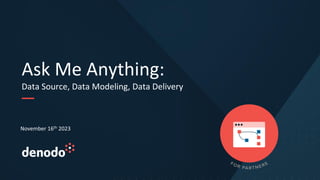 Ask Me Anything:
Data Source, Data Modeling, Data Delivery
November 16th 2023
 