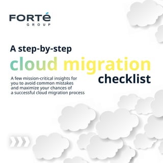 checklist
A few mission-critical insights for
you to avoid common mistakes
and maximize your chances of
a successful cloud migration process
A step-by-step
cloud migration
 