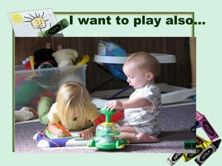 I want to play also…
 