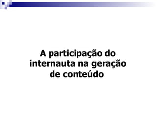 A participação do internauta na geração de conteúdo   