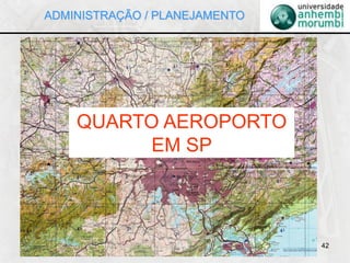 42
QUARTO AEROPORTO
EM SP
ADMINISTRAÇÃO / PLANEJAMENTO
 