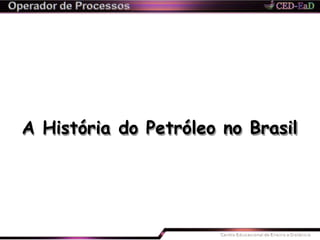 A História do Petróleo no Brasil
 
