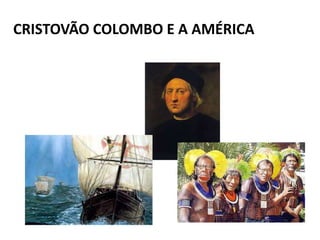 CRISTOVÃO COLOMBO E A AMÉRICA
 