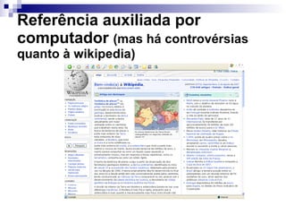 Referência auxiliada por computador  (mas há controvérsias quanto à wikipedia) 