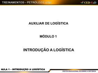 INTRODUÇÃO A LOGÍSTICA
AULA 1 – INTRODUÇÃO A LOGÍSTICA
AUXILIAR DE LOGÍSTICA
MÓDULO 1
 