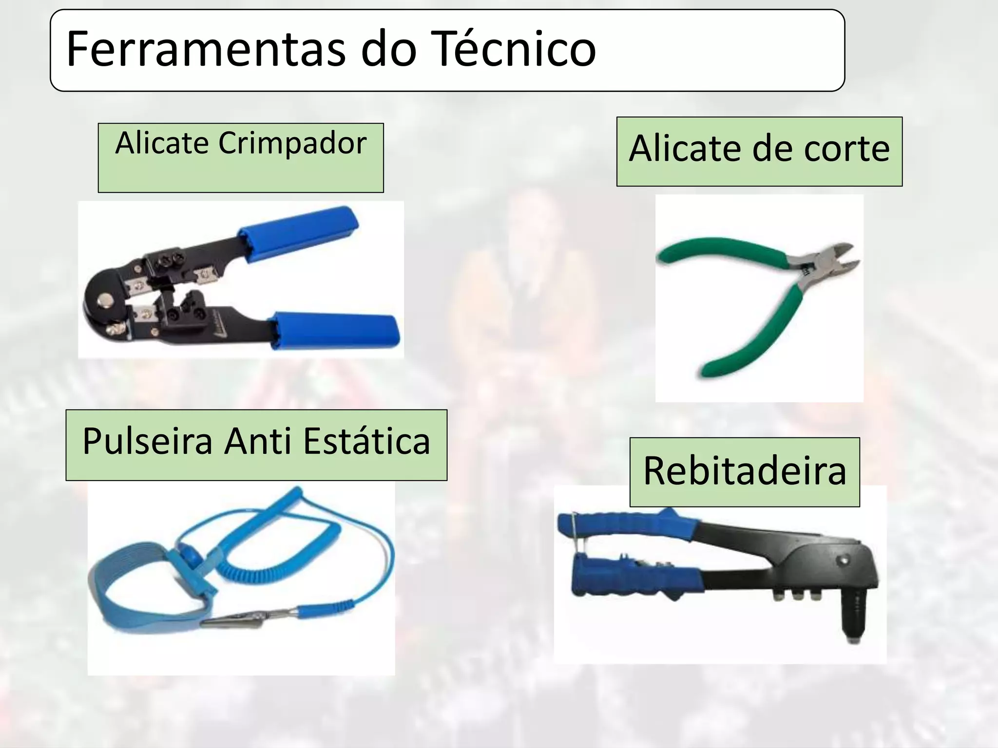 Ferramentas do Técnico
Alicate Crimpador
Pulseira Anti Estática
Alicate de corte
Rebitadeira
 