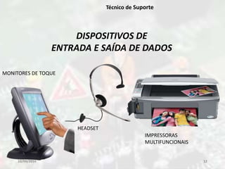 10/09/2016 12
Técnico de Suporte
DISPOSITIVOS DE
ENTRADA E SAÍDA DE DADOS
HEADSET
MONITORES DE TOQUE
IMPRESSORAS
MULTIFUNCIONAIS
 