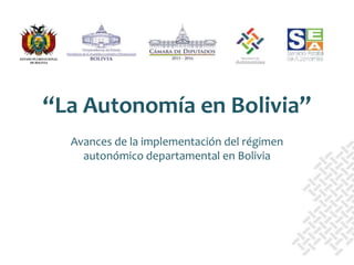 Avances de la implementación del régimen
autonómico departamental en Bolivia
“La Autonomía en Bolivia”
 