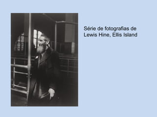 Série de fotografias de
Lewis Hine, Ellis Island

 