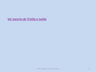 Ver excerto de Tristão e Isolda

HCA, módulo 8, Curso de Turismo

21

 