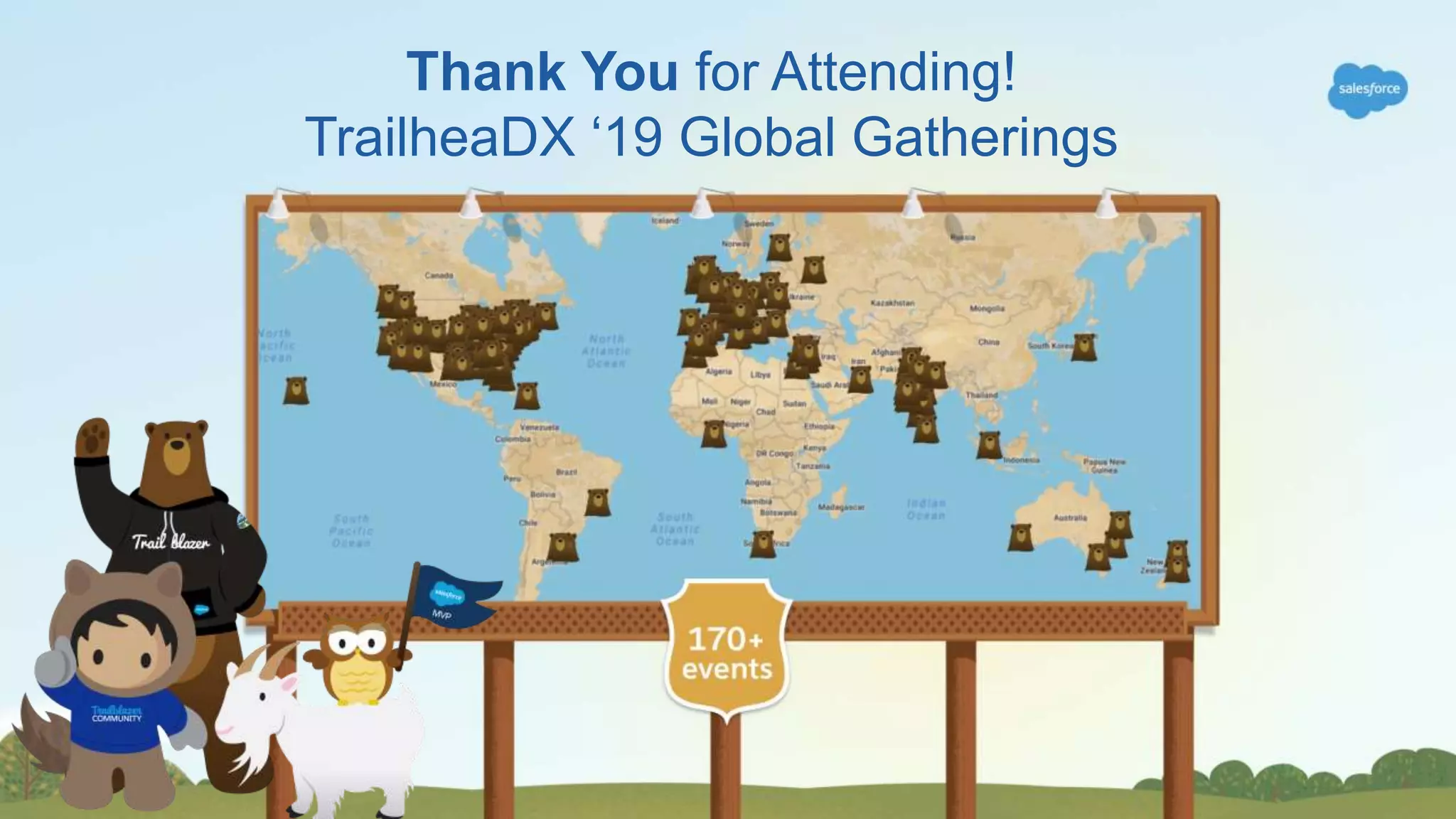 Thank You for Attending!
TrailheaDX ‘19 Global Gatherings
 
