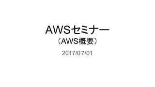 AWSセミナー
（AWS概要）
2017/0７/01
 