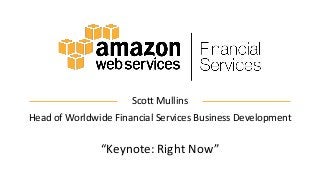 Scott Mullins
Head of Worldwide Financial Services Business Development
“Keynote: Right Now”
 