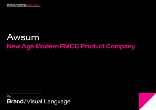 Brand/Visual Language
Brand Auditing: 086/2021
Awsum
New Age Modern FMCG Product Company
Brand/Visual Language
Brand Auditing: 088/2021
By:
 