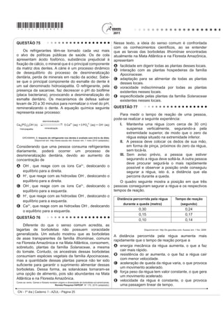 *AZUL75sab24*

QUESTÃO 72                                                                            QUESTÃO 73

     A bile é produzida pelo fígado, armazenada na                                         Em um experimento realizado para determinar a
vesícula biliar e tem papel fundamental na digestão de                                densidade da água de um lago, foram utilizados alguns
lipídeos. Os sais biliares são esteroides sintetizados                                materiais conforme ilustrado: um dinamômetro D com
no fígado a partir do colesterol, e sua rota de síntese                               graduação de 0 N a 50 N e um cubo maciço e homogêneo
                                                                                      de 10 cm de aresta e 3 kg de massa. Inicialmente, foi
envolve várias etapas. Partindo do ácido cólico
                                                                                      conferida a calibração do dinamômetro, constatando-se a
UHSUHVHQWDGR QD ¿JXUD RFRUUH D IRUPDomR GRV iFLGRV                                   leitura de 30 N quando o cubo era preso ao dinamômetro
JOLFRFyOLFR H WDXURFyOLFR R SUH¿[R JOLFR VLJQL¿FD D                                 e suspenso no ar. Ao mergulhar o cubo na água do lago,
presença de um resíduo do aminoácido glicina e o                                      DWp TXH PHWDGH GR VHX YROXPH ¿FDVVH VXEPHUVD IRL
SUH¿[R WDXUR GR DPLQRiFLGR WDXULQD                                                 registrada a leitura de 24 N no dinamômetro.




                                                                                      Considerando que a aceleração da gravidade local é
                                                                                      de 10 m/s2, a densidade da água do lago, em g/cm3, é
                                                                                      A 0,6.
                                                                                      B 1,2.
                                                                                      C 1,5.
                                                                                      D 2,4.
                                  ácido cólico                                        E 4,8.

    UCKO, D. A. Química para as Ciências da Saúde: uma Introdução à Química Geral,    QUESTÃO 74
                           Orgânica e Biológica. São Paulo: Manole,1992 (adaptado).

                                                                                           Uma equipe de cientistas lançará uma expedição ao
A combinação entre o ácido cólico e a glicina ou taurina                              Titanic para criar um detalhado mapa 3D que “vai tirar,
origina a função amida, formada pela reação entre o                                   virtualmente, o Titanic do fundo do mar para o público”.
                                                                                      A expedição ao local, a 4 quilômetros de profundidade
grupo amina desses aminoácidos e o grupo                                              no Oceano Atlântico, está sendo apresentada como
                                                                                      D PDLV VR¿VWLFDGD H[SHGLomR FLHQWt¿FD DR 7LWDQLF
A carboxila do ácido cólico.
                                                                                      Ela utilizará tecnologias de imagem e sonar que
B aldeído do ácido cólico.                                                            nunca tinham sido aplicadas ao navio, para obter
C hidroxila do ácido cólico.                                                          o mais completo inventário de seu conteúdo. Esta
                                                                                      complementação é necessária em razão das condições
D cetona do ácido cólico.                                                             do navio, naufragado há um século.
E éster do ácido cólico.                                                                            O Estado de São Paulo. Disponível em: http://www.estadao.com.br.
                                                                                                                                Acesso em: 27 jul. 2010 (adaptado).

                                                                                      No problema apresentado para gerar imagens através
                                                                                      de camadas de sedimentos depositados no navio, o
                                                                                      sonar é mais adequado, pois a
                                                                                      A propagação da luz na água ocorre a uma velocidade
                                                                                         maior que a do som neste meio.
                                                                                      B absorção da luz ao longo de uma camada de água é
                                                                                         facilitada enquanto a absorção do som não.
                                                                                      C refração da luz a uma grande profundidade acontece
                                                                                         com uma intensidade menor que a do som.
                                                                                      D atenuação da luz nos materiais analisados é distinta
                                                                                         da atenuação de som nestes mesmos materiais.
                                                                                      E UHÀH[mR GD OX] QDV FDPDGDV GH VHGLPHQWRV p PHQRV
                                                                                         LQWHQVD GR TXH D UHÀH[mR GR VRP QHVWH PDWHULDO
                                                                                                             CN - 1º dia | Caderno 1 - AZUL - Página 24
 