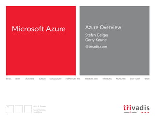 2013 © Trivadis
BASEL BERN LAUSANNE ZÜRICH DÜSSELDORF FRANKFURT A.M. FREIBURG I.BR. HAMBURG MÜNCHEN STUTTGART WIEN
Microsoft Azure Azure Overview
Stefan Geiger
Gerry Keune
@trivadis.com
12.06.2014
Azure Overview
1
 