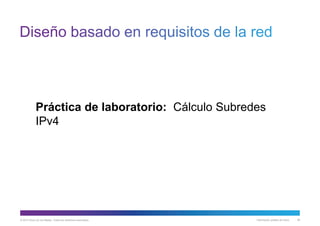 © 2013 Cisco y/o sus filiales. Todos los derechos reservados. Información pública de Cisco 59
Práctica de laboratorio: Cálculo Subredes
IPv4
 
