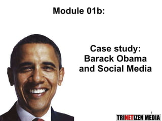 Case study: Barack Obama and Social Media Module 01b: 