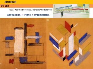 De Stijl
1923 - Teo Van Doesburg / Cornelis Van Estereen.
Abstracción / Plano / Organización.
SINTESIS
 