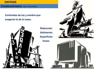 Contrastes de luz y sombra que
exageran la de la masa.
Constructivismo: Iakov Chernikhov
Reducción
Volúmenes
Superficies
líneas.
SINTESIS
 
