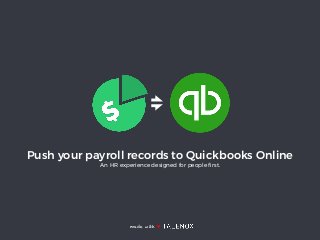 Push your payroll records to Quickbooks Online
An HR experience designed for people ﬁrst.
made with ♥
 