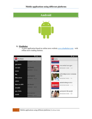 Mobile applications using different platforms
1 Mobile applications using different platforms | by Kiran Gothe
1) Ebudhabar
- A news application based on online news website www.ebudhabar.com with
offline news reading features.
Android
 