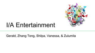 I/A Entertainment
Gerald, Zhang Teng, Shilpa, Vanessa, & Zulumila
 