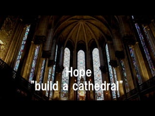 Hope
"build a cathedral"
 