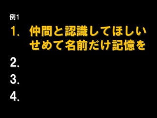 例1

1. 仲間と認識してほしい
   せめて名前だけ記憶を
2.
3.
4.
 