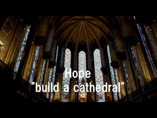 Hope
"build a cathedral"
 
