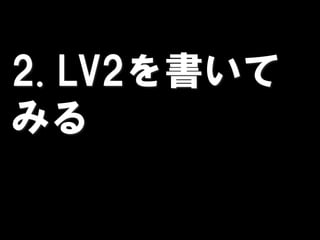 2. LV2を書いて
みる
 