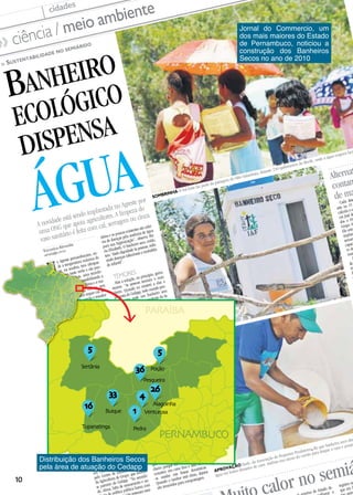 10
BANHEIRO
ECOLÓGICO
DISPENSA
ÁGUA
» SUSTENTABILIDADE NO SEMIÁRIDO
Veronica Almeida
valmeida@jc.com.br
N
o Agreste pernambucano, on-
de a temperatura máxima do
ar, na sombra, tem ultrapas-
sado 35 graus neste verão e são pou-
cas as fontes hídricas, uma tecnolo-
gia do século 18 vem possibilitando a
instalação de vasos sanitários e a ma-
nutenção da higiene, mesmo sem
água. O banheiro seco requer cal, ser-
ragem ou cinzas do carvão e transfor-
ma as fezes humanas em adubo para
a agricultura.
“Dependemos muito da água da
chuva. Com o banheiro seco, pode-
mos deixar o que guardamos na cis-
terna para fazer comida e tomar ba-
nho”, conta o professor Antônio Josi-
val da Silva, 30 anos, casado e pai de
gêmeas de 10 meses. A família é uma
das cinco do Sítio Salambaia, a oito
quilômetros do Centro de Alagoinha,
que tiveram direito ao banheiro há
três meses. “É excelente, além da eco-
nomia de água, ele está sempre limpi-
nho”, testemunha Rosilma Melo, es-
posa de Antônio.
Salambaia e outras 14 comunida-
des rurais da mesma região, situadas
entre Alagoinha, Poção, Pesqueira,
Sertânia e Tupanatinga, são alvo de
um projeto piloto do Centro Diocesa-
no de Apoio ao Pequeno Produtor (Ce-
dapp). A ONG assessora há 19 anos fa-
mílias de 13 municípios de Pernam-
buco, para fortalecimento da organi-
zação comunitária, geração de renda
e gerenciamento de recursos hídricos.
Maria Elizabeth Pires, integrante do
centro, conta que a intenção é insta-
lar 85 banheiros, cada um ao custo
de R$ 1.600. O projeto tem financia-
mento de entidades internacionais e é
executado com a participação das fa-
mílias em mutirões.
A tecnologia vem sendo utilizada
em Florianópolis (Santa Catarina),
pelo Centro de Estudos e Promoção
da Agricultura de Grupo, que tornou-
se parceiro do Cedapp. “No semiári-
do, clima, falta de saneamento e au-
política pública fazem com
ossuam sani-
tários e os poucos existentes são celei-
ros de doenças pela ausência de água
para sua higienização”, observa Ma-
ria Elizabeth. O banheiro seco, então,
tem “dado dignidade às pessoas, redu-
zindo doenças infecciosas e mortalida-
de infantil”.
TEMORES
Mas a solução, no princípio, gerou
receios. “As pessoas temiam o mau
cheiro. Quando eu mostrei a elas a
proposta do Cedapp, todo mundo pen-
sou: como pode um banheiro sem
água?”, conta a vice-presidente da As-
sociação de Pequenos Produtores Ru-
rais de Salambaia e Barrinhos, Suely
Rodrigues. Agora até quem já tem ba-
nheiro tradicional (o projeto prioriza
quem não tem sanitário em casa e fa-
mílias com muitos filhos) quer expe-
rimentar a novidade. “Eu mesma gos-
taria de ter o meu”, diz.
O sítio enfrenta muita dificuldade
em razão do clima e das poucas fon-
tes hídricas. “As pessoas precisam ca-
minhar até seis horas a pé para conse-
guir uma lata d’água.” Lá, a água se
evapora rápido. Tanto que guarda-
chuva protege mesmo é do sol.
O banheiro seco é construído junto
da casa. Tem chuveiro, pia e mictó-
rio, além do vaso que recebe as fezes.
A água usada no banho e na lava-
gem das mãos se junta ao xixi e cor-
re direto, num cano, para irrigar ba-
naneiras e mamoeiros, que necessi-
tam de ureia.
O vaso que recebe fezes é composto
por tambor de diâmetro maior que o
da bacia sanitária. A parte superior é
de alumínio e a mais funda de plásti-
co. A borda recebe tampa de louça tra-
dicional, que pode ser lavada com sa-
bão e desinfetante. Produtos químicos
não podem ser jogados no vaso. A ca-
da uso, coloca-se um balde pequeno
com cinzas, pó de serragem ou cal,
que resseca as fezes. Não fica mau
cheiro porque ele sai por espécie de
exaustor: um cano fino e alto, como
os usados nas fossas domésticas.
Quando o tambor está cheio, dejetos
são removidos para compostagem.
calor no semiá
Alternat
contam
de maSOMBRINHA O Sol forte faz parte da paisagem do Sítio Salambaia, distante 230 quilômetros do Recife, onde a água evapora faci
» ciência / meio ambiente
A novidade está sendo implantada no Agreste por
uma ONG que apoia agricultores. A limpeza do
vaso sanitário é feita com cal, serragem ou cinza
verno do Estado de-
rar o
registra es
que em f
uin
APROVAÇÃO Suely, da Associação de Pequenos Produtores, diz que banheiro seco dim
água em fontes distantes de casa. Antônio usa cinzas do carvão para limpar o vaso e poupa
Cada desc
sete ou 15
calcula o e
cos José de
dos e Pr
Grupo (C
Ele orien
implan
seman
capac
ro do
man
A
de
tiv
d
cidades
Jornal do Commercio, um
dos mais maiores do Estado
de Pernambuco, noticiou a
construção dos Banheiros
Secos no ano de 2010
PARAÍBA
PERNAMBUCO
36
5
1
5
Pesqueira
Alagoinha
Buique
Tupanatinga
Sertânia
Venturosa
Poção
Pedra
4
26
33
16
Distribuição dos Banheiros Secos
pela área de atuação do Cedapp
 