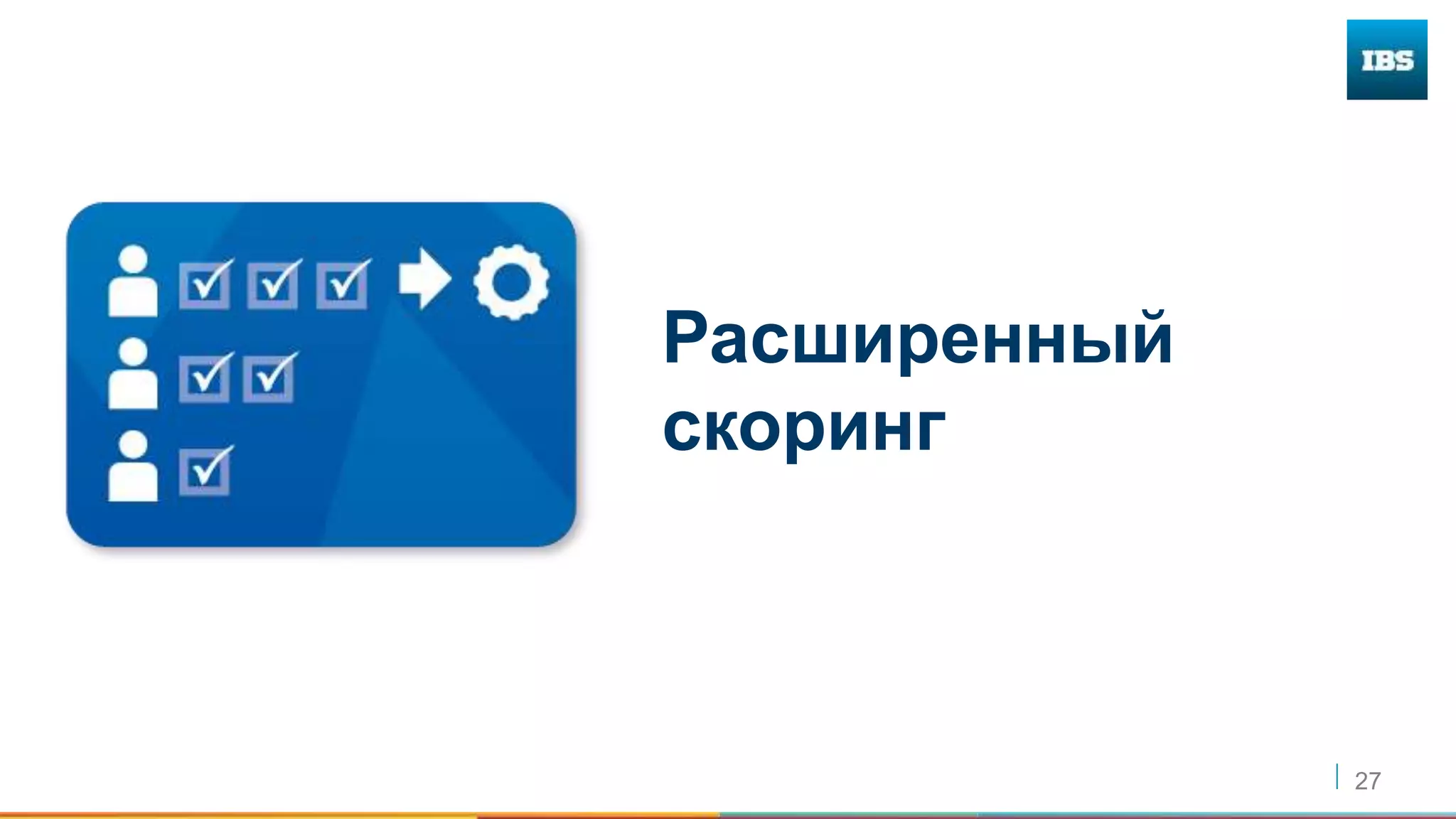 27
Расширенный
скоринг
 