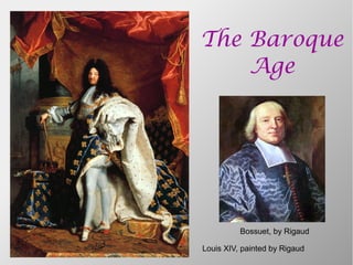 The Baroque
Age
Louis XIV, painted by Rigaud
Bossuet, by Rigaud
 