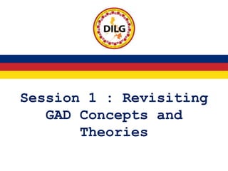 Session 1 : Revisiting
GAD Concepts and
Theories
 