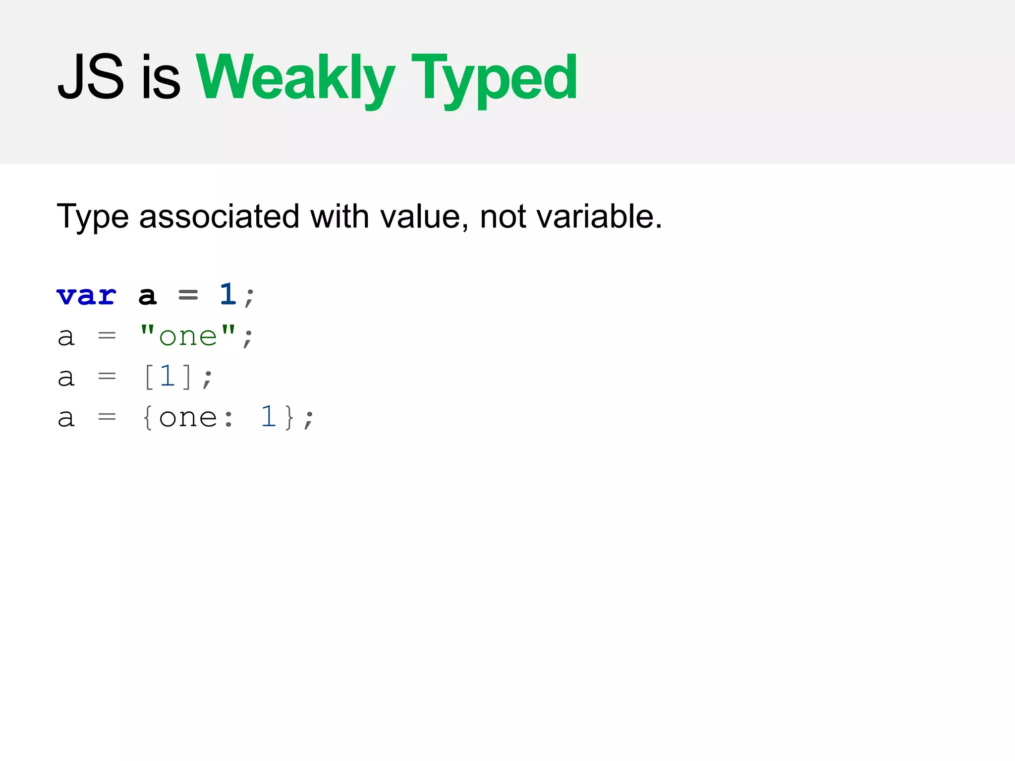 JavaScript is ...
a dynamic, weakly typed, prototype-based
language with first-class functions.
JavaScript != Java
JavaScript == A real programming language
JavaScript == ECMAScript == JScript
JavaScript != Document Object Model
 