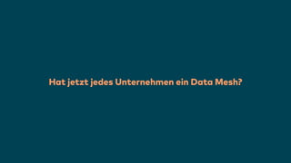 Hat jetzt jedes Unternehmen ein Data Mesh?
 