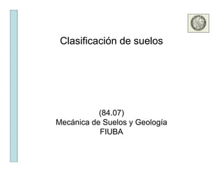 Clasificación de suelos 
(84.07) 
Mecánica de Suelos y Geología 
FIUBA 
 