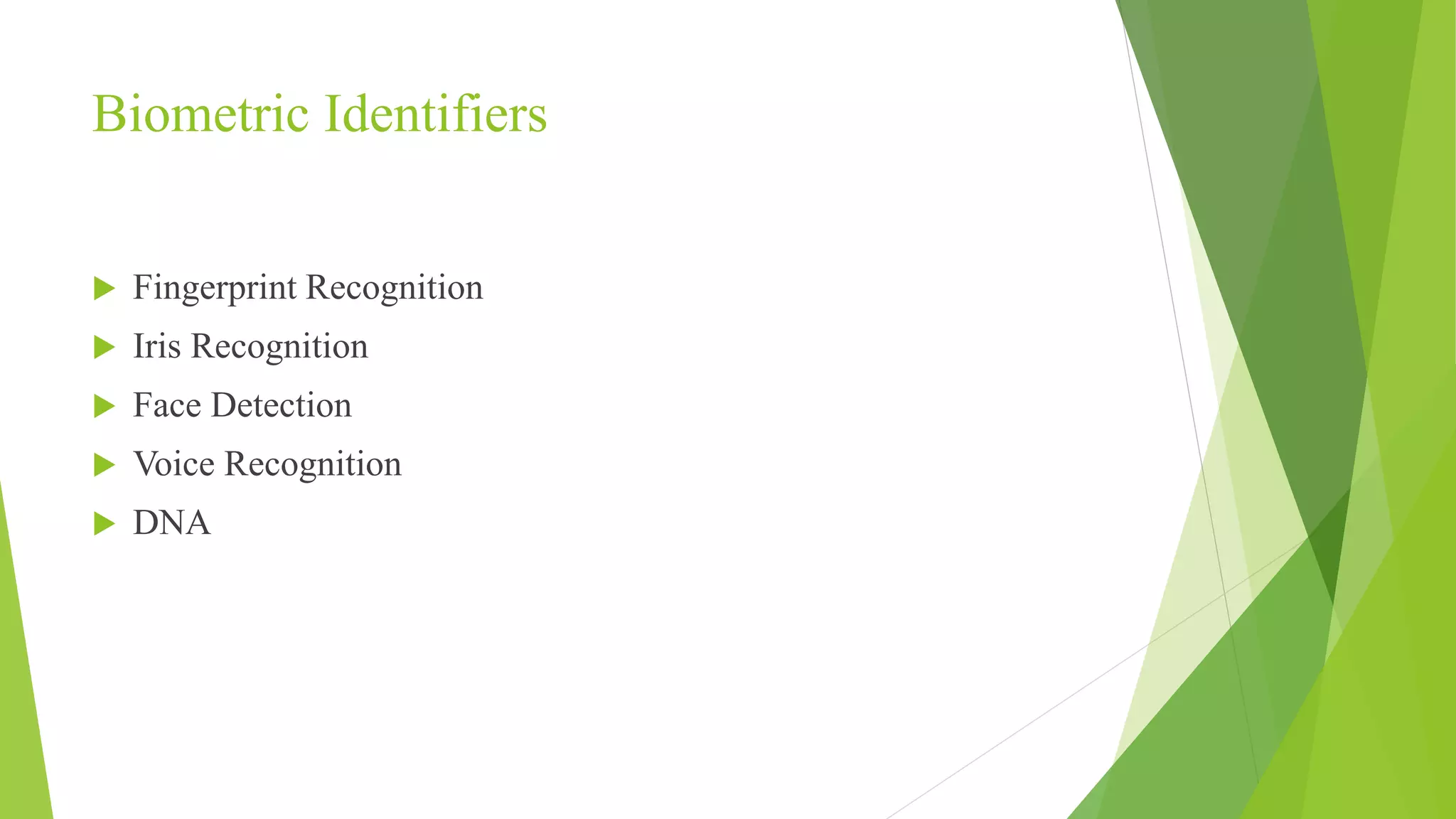 Biometric Identifiers
 Fingerprint Recognition
 Iris Recognition
 Face Detection
 Voice Recognition
 DNA
 