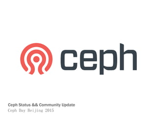 Ceph Status && Community Update
Ceph Day Beijing 2015
 