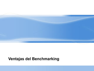Ventajas del Benchmarking
 