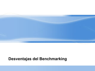 Desventajas del Benchmarking
 