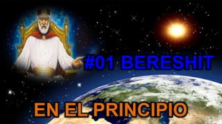#01 BERESHIT
EN EL PRINCIPIO
 