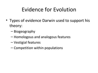 Evidence for Evolution
• Types of evidence Darwin used to support his
theory:
– Biogeography
– Homologous and analogous fe...