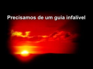 Precisamos de um guia infalível
 