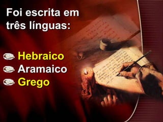 Foi escrita em
três línguas:
Hebraico
Aramaico
Grego
 