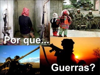 Guerras?
Por que...
 