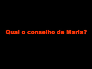 Qual o conselho de Maria?
 